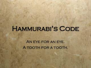 Hammurabi's Code: An eye for an eye. A tooth for a tooth.